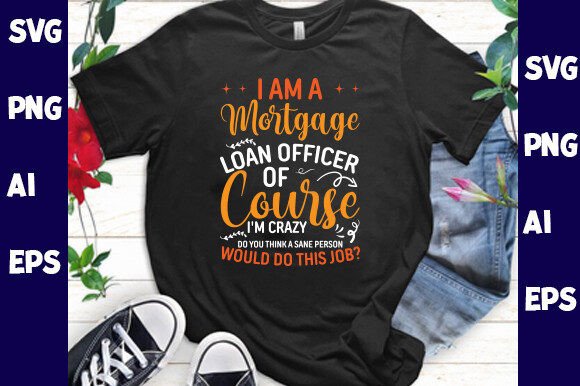I Am a Mortgage Loan Officer of Course: Premium SVG Design Asset